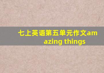 七上英语第五单元作文amazing things